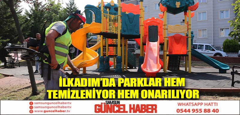 İlkadım’da parklar hem temizleniyor hem onarılıyor