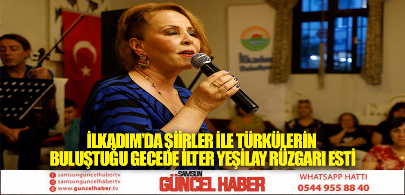 İLKADIM’DA ŞİİRLER İLE TÜRKÜLERİN BULUŞTUĞU GECEDE İLTER  YEŞİLAY RÜZGARI ESTİ