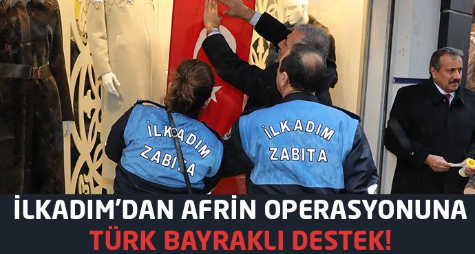 İLKADIM’DAN AFRİN OPERASYONUNA TÜRK BAYRAKLI DESTEK