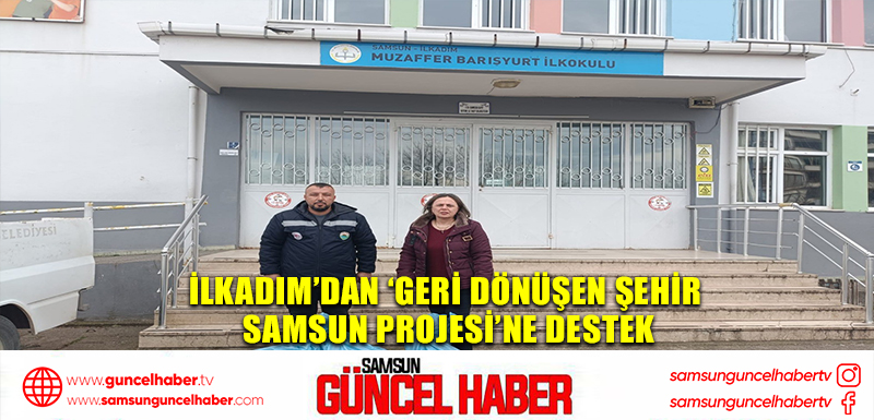 İlkadım’dan ‘Geri Dönüşen Şehir Samsun Projesi’ne destek