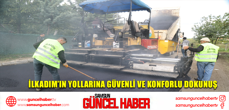 İlkadım’ın yollarına güvenli ve konforlu dokunuş