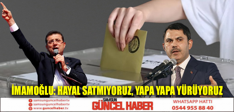 İmamoğlu: Hayal satmıyoruz, yapa yapa yürüyoruz