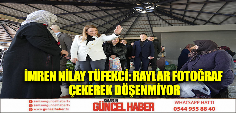 İMREN NİLAY TÜFEKCİ: RAYLAR FOTOĞRAF ÇEKEREK DÖŞENMİYOR