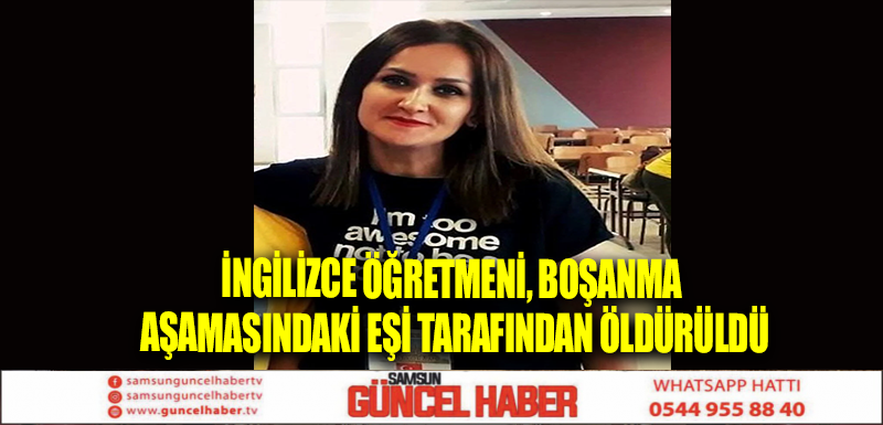 İngilizce öğretmeni, boşanma aşamasındaki eşi tarafından öldürüldü