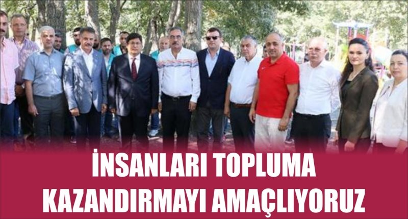 İNSANLARI TOPLUMA KAZANDIRMAYI AMAÇLIYORUZ