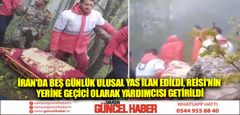 İran'da beş günlük ulusal yas ilan edildi, Reisi'nin yerine geçici olarak yardımcısı getirildi