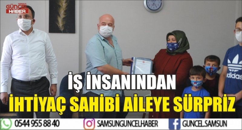 İŞ İNSANINDAN İHTİYAÇ SAHİBİ AİLEYE SÜRPRİZ