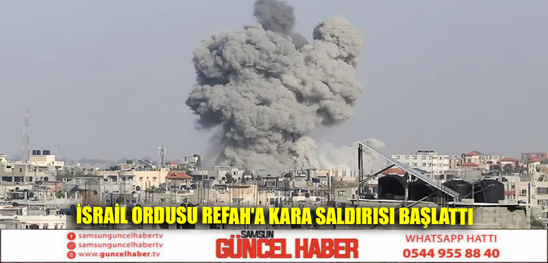 İsrail ordusu Refah'a kara saldırısı başlattı