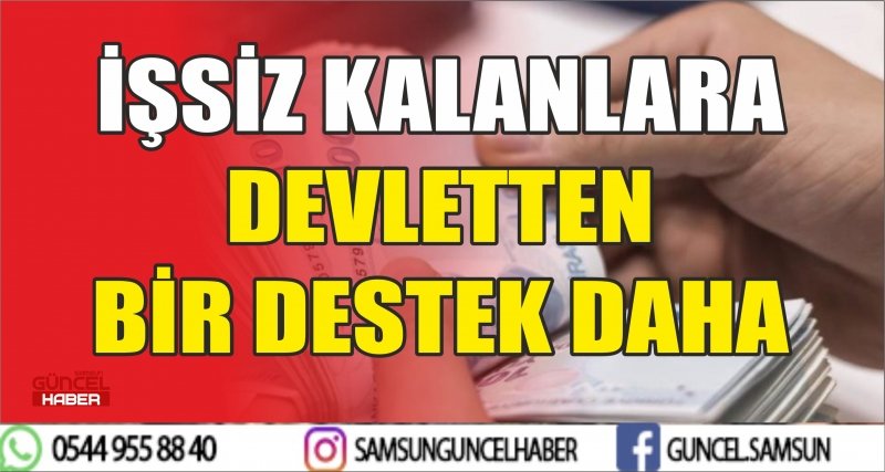 İŞSİZ KALANLARA DEVLETTEN BİR DESTEK DAHA