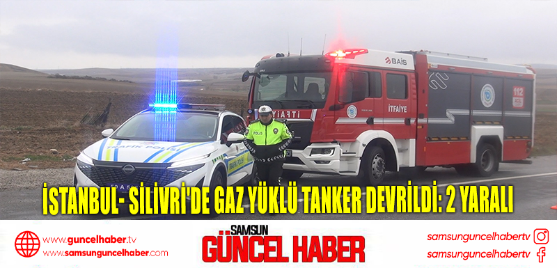 İstanbul- Silivri'de gaz yüklü tanker devrildi: 2 yaralı