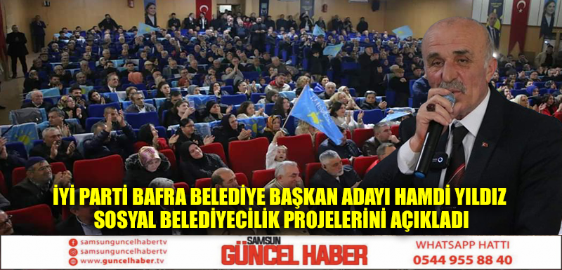 İYİ Parti Bafra Belediye Başkan Adayı Hamdi Yıldız SOSYAL BELEDİYECİLİK PROJELERİNİ AÇIKLADI