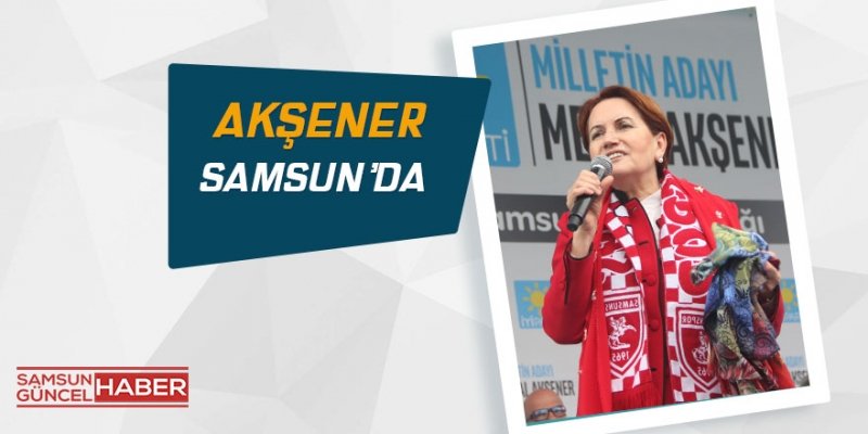  İYİ Parti Samsun mitingi