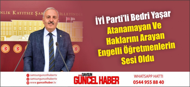 İYİ Parti’li Bedri Yaşar Atanamayan Ve Haklarını Arayan Engelli Öğretmenlerin Sesi Oldu