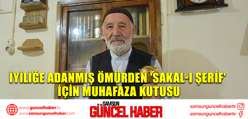 İyiliğe adanmış ömürden 'Sakal-ı Şerif' için muhafaza kutusu