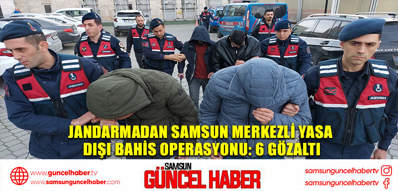 Jandarmadan Samsun merkezli yasa dışı bahis operasyonu: 6 gözaltı