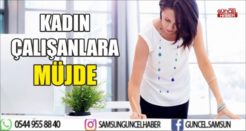 KADIN ÇALIŞANLARA MÜJDE