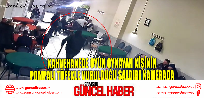 Kahvehanede oyun oynayan kişinin pompalı tüfekle vurulduğu saldırı kamerada 