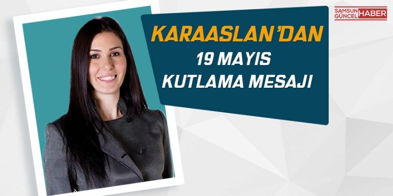 KARAASLAN: 19 MAYIS, KUTLU BİR DİRENİŞ VE YENİDEN DİRİLİŞTİR