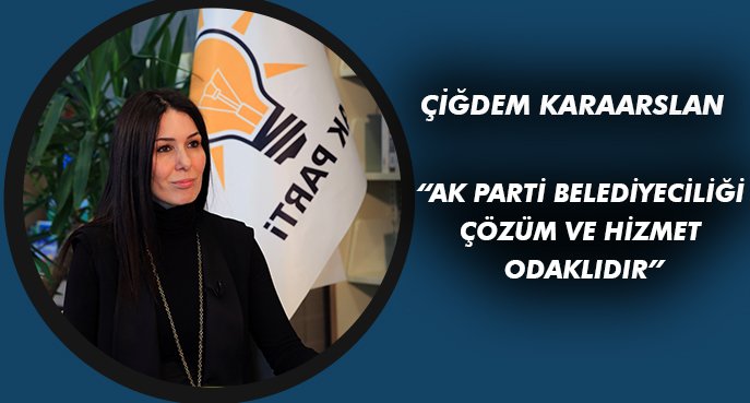 KARAASLAN: AK PARTİ BELEDİYECİLİĞİ ÇÖZÜM VE HİZMET ODAKLIDIR