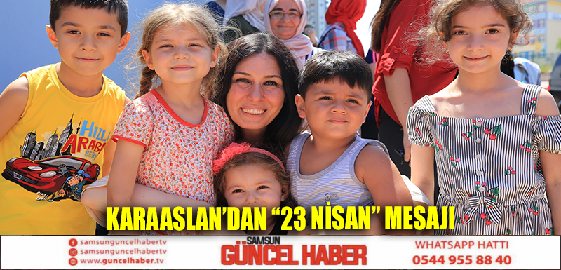 KARAASLAN’DAN “23 NİSAN” MESAJI