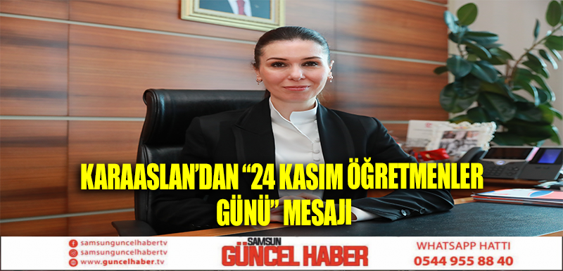 KARAASLAN’DAN “24 KASIM ÖĞRETMENLER GÜNÜ” MESAJI