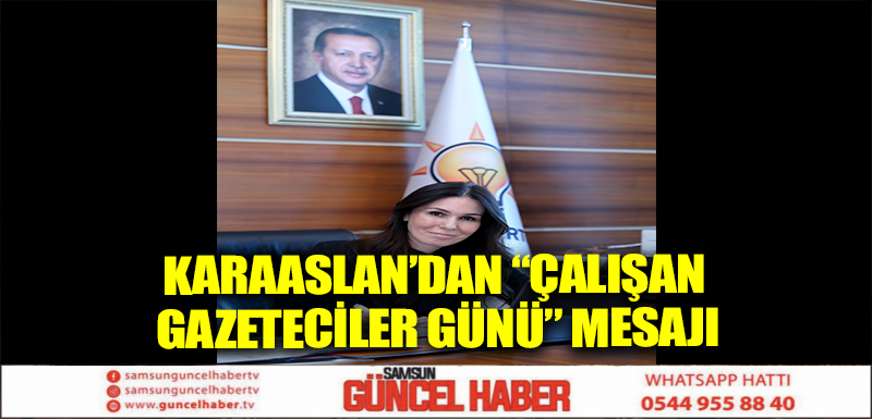 KARAASLAN’DAN “ÇALIŞAN GAZETECİLER GÜNÜ” MESAJI