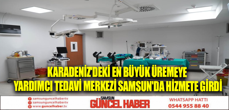 Karadeniz'deki en büyük Üremeye Yardımcı Tedavi Merkezi Samsun'da hizmete girdi