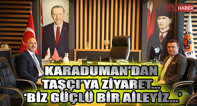 Karaduman’dan Taşçı’ya ziyaret… ‘Biz güçlü bir aileyiz…’