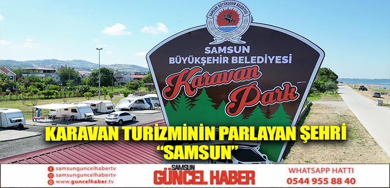 KARAVAN TURİZMİNİN PARLAYAN ŞEHRİ “SAMSUN”