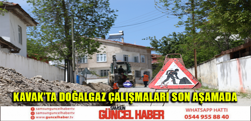 KAVAK'TA DOĞALGAZ ÇALIŞMALARI SON AŞAMADA