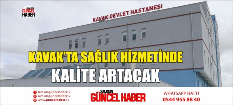 KAVAK’TA SAĞLIK HİZMETİNDE KALİTE ARTACAK