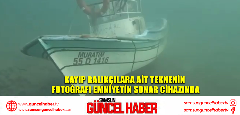 Kayıp balıkçılara ait teknenin fotoğrafı emniyetin sonar cihazında