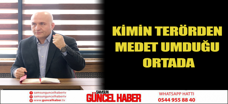 KİMİN TERÖRDEN MEDET UMDUĞU ORTADA