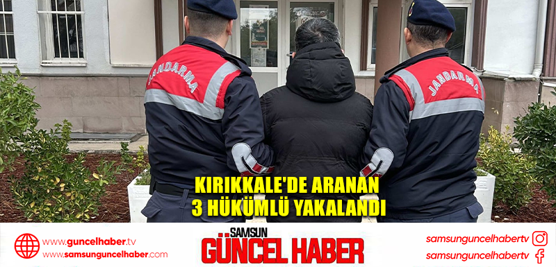 Kırıkkale'de aranan 3 hükümlü yakalandı