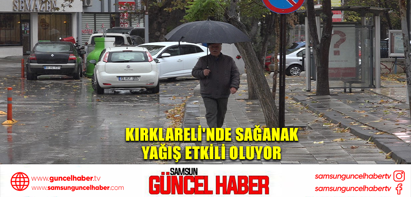  Kırklareli'nde sağanak yağış etkili oluyor