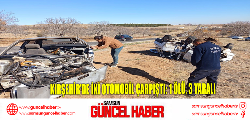 Kırşehir'de iki otomobil çarpıştı: 1 ölü, 3 yaralı