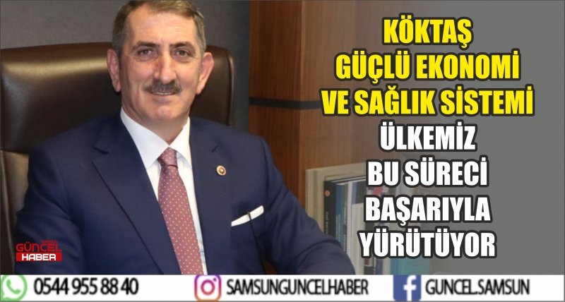 KÖKTAŞ GÜÇLÜ EKONOMİ VE SAĞLIK SİSTEMİ ÜLKEMİZ BU SÜRECİ BAŞARIYLA YÜRÜTÜYOR