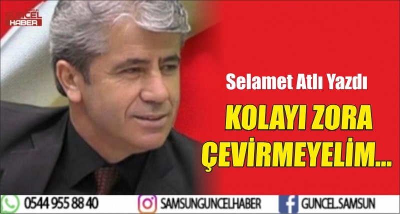 KOLAYI ZORA ÇEVİRMEYELİM...