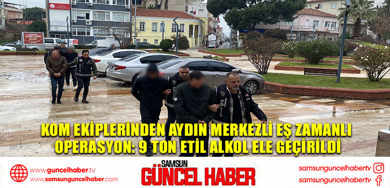 KOM ekiplerinden Aydın merkezli eş zamanlı operasyon: 9 ton etil alkol ele geçirildi