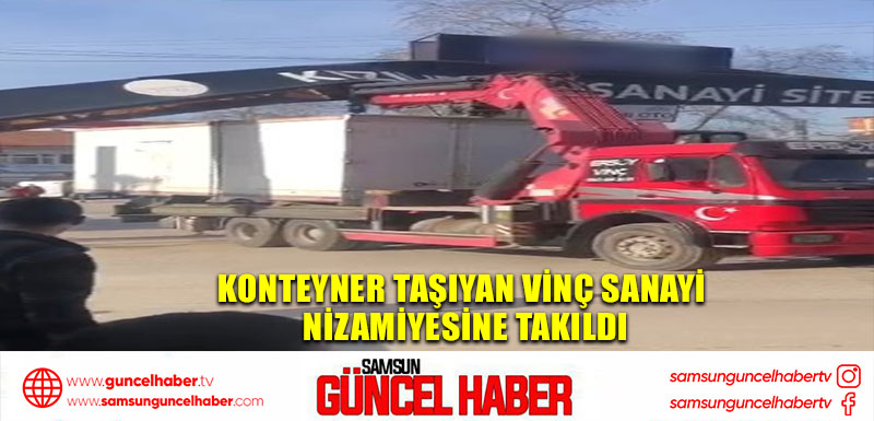 Konteyner taşıyan vinç sanayi nizamiyesine takıldı