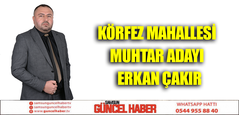 KÖRFEZ MAHALLESİ MUHTAR ADAYI  Erkan ÇAKIR