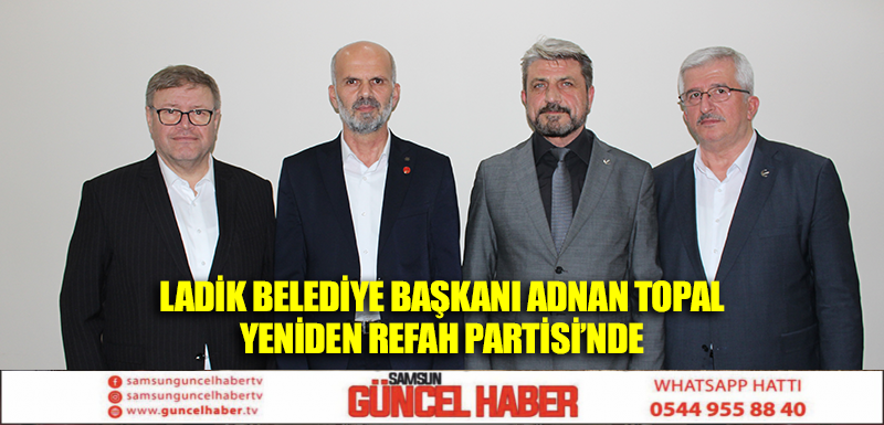 LADİK BELEDİYE BAŞKANI ADNAN TOPAL AK PARTİ’DEN İSTİFA EDİP YENİDEN REFAH PARTİSİ'NE YERLEŞTİ