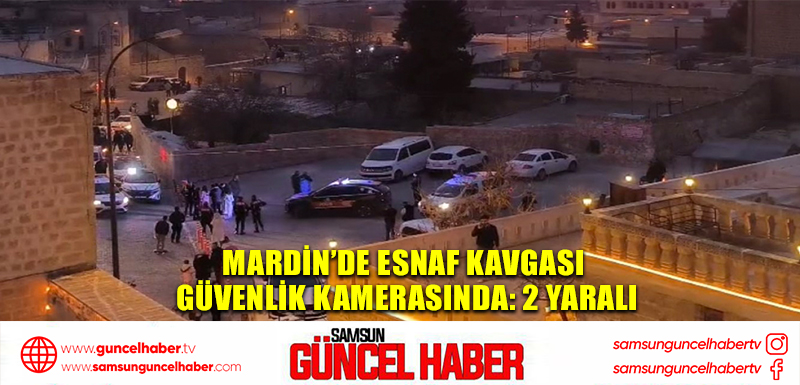 Mardin’de esnaf kavgası güvenlik kamerasında: 2 yaralı