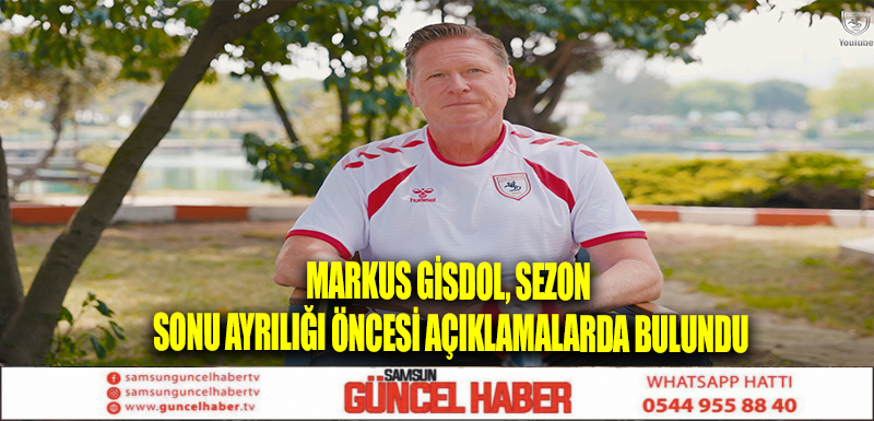 MARKUS GİSDOL, SEZON SONU AYRILIĞI ÖNCESİ AÇIKLAMALARDA BULUNDU