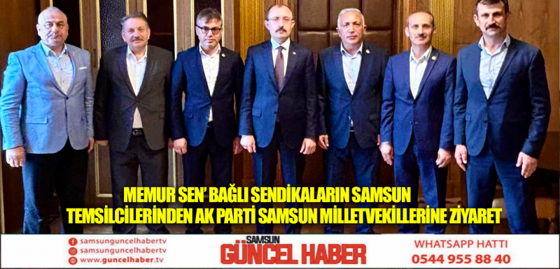 MEMUR SEN’ BAĞLI SENDİKALARIN SAMSUN TEMSİLCİLERİNDEN AK PARTİ SAMSUN MİLLETVEKİLLERİNE ZİYARET