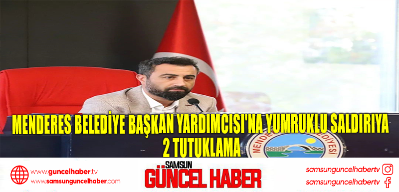 Menderes Belediye Başkan Yardımcısı'na yumruklu saldırıya 2 tutuklama