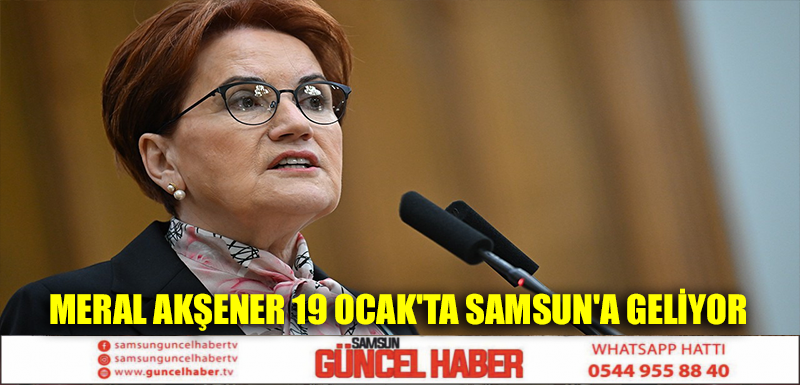 Meral AKŞENER 19 Ocak'ta Samsun'a Geliyor