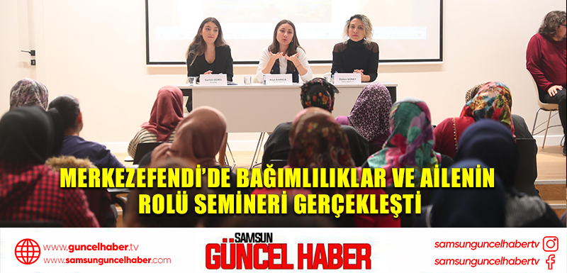 Merkezefendi’de bağımlılıklar ve ailenin rolü semineri gerçekleşti