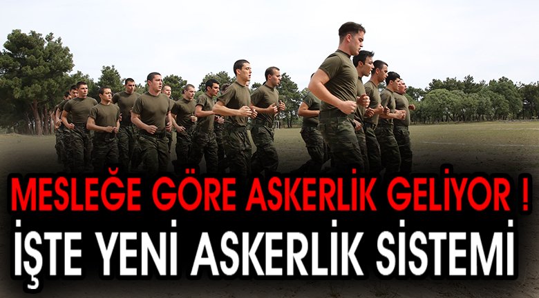 Mesleğe Göre Askerlik Geliyor İşte Yeni Askerlik Sistemi !!!