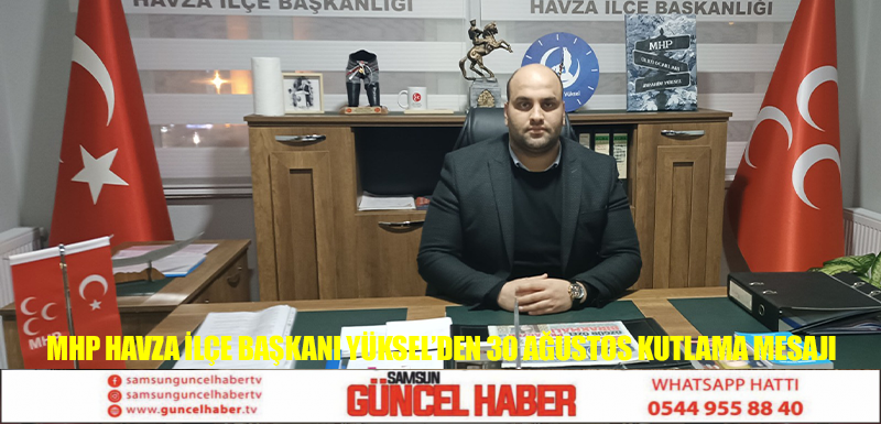 MHP Havza İlçe Başkanı Yüksel’den 30 Ağustos Kutlama Mesajı